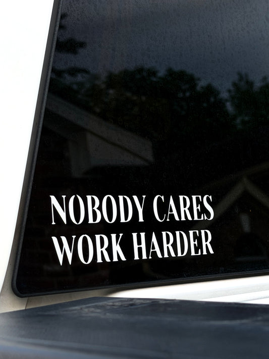 Nobody Cares Work Harder Decal