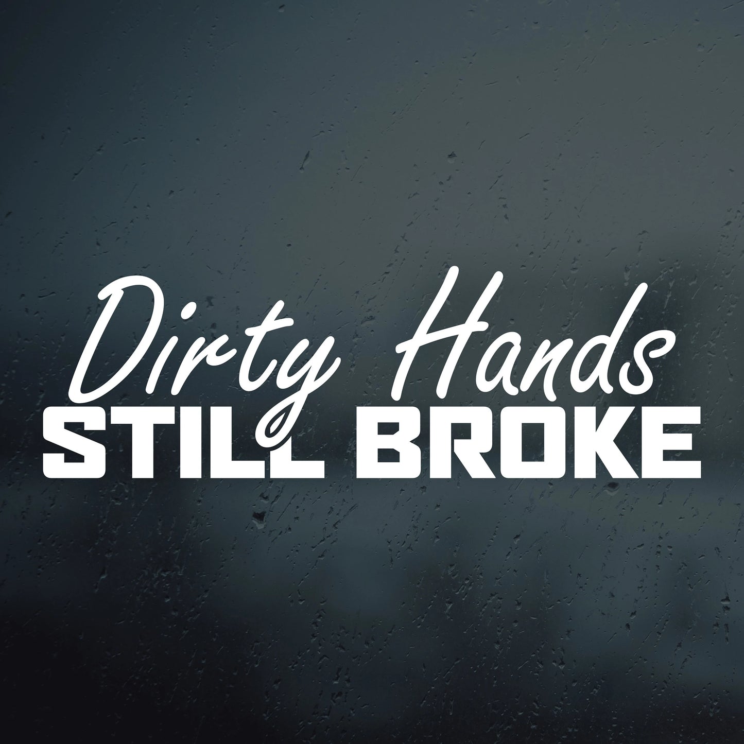 Dirty Hands Still Broke Decal
